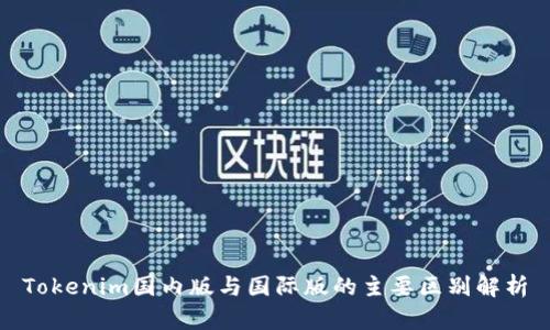 Tokenim国内版与国际版的主要区别解析