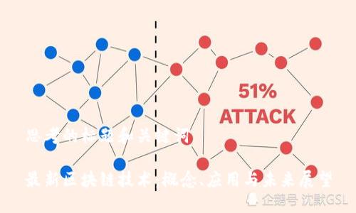 思考的标题和关键词

最新区块链技术：概念、应用与未来展望