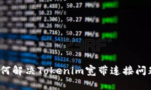 如何解决Tokenim宽带连接问题？