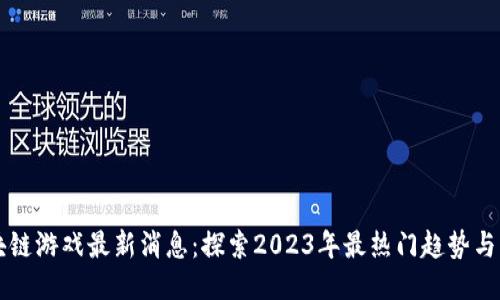 区块链游戏最新消息：探索2023年最热门趋势与动态