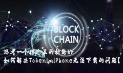 思考一个接近且的标题br如何解决TokenimiPhone无法