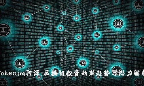 Tokenim阿源：区块链投资的新趋势与潜力解析