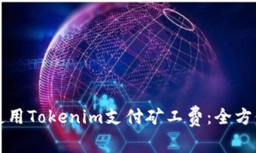 如何使用Tokenim支付矿工费：全方位指南