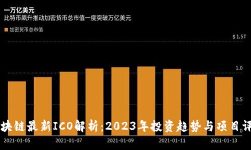 区块链最新ICO解析：2023年投资趋势与项目评析