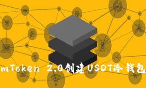 如何使用imToken 2.0创建USDT冷钱包：详细指南