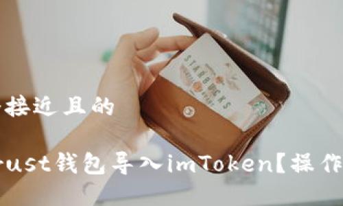 思考一个接近且的

如何将Trust钱包导入imToken？操作详细指南