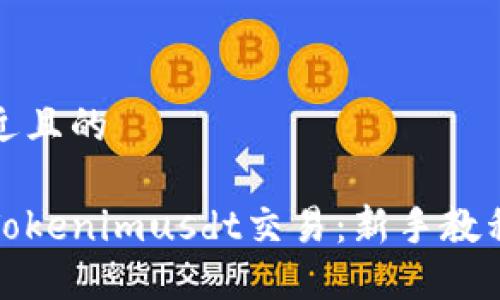 思考一个接近且的

全方位掌握Tokenimusdt交易：新手教程与实用技巧