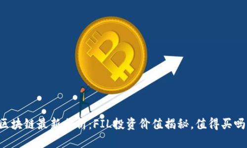 区块链最新分析：FIL投资价值揭秘，值得买吗？