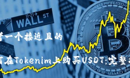 思考一个接近且的

如何在Tokenim上购买USDT：完整指南