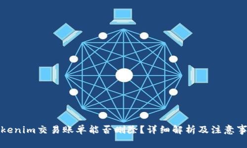 Tokenim交易账单能否删除？详细解析及注意事项