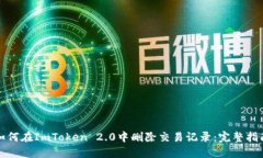 如何在ImToken 2.0中删除交易记录：完整指南