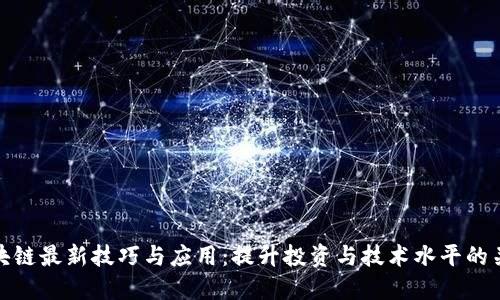 区块链最新技巧与应用：提升投资与技术水平的关键