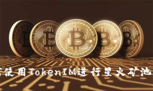 如何使用TokenIM进行星火矿池管理