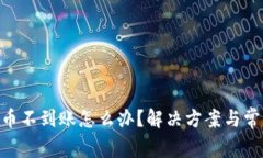 Tokenim充币不到账怎么办？解决方案与常见问题解