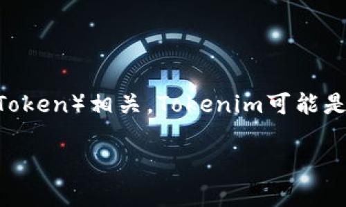 Tokenim是一个基于区块链和加密技术的词汇，具体含义一般与数字资产、加密货币或者通证（Token）相关。Tokenim可能是指某种特定的代币、平台或技术，具体信息可能需要根据上下文或相关文献进行进一步的查找。

如果你有更具体的问题或者希望了解Tokenim在某个方面的具体信息，欢迎告诉我！