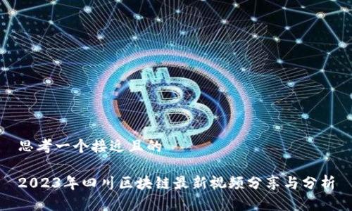 思考一个接近且的

2023年四川区块链最新视频分享与分析