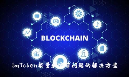 imToken能量和宽带问题的解决方案