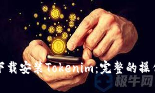 如何下载安装Tokenim：完整的操作指南