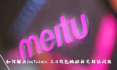 如何解决imToken 2.0钱包地址格式错误问题