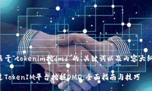 以下是关于“tokenim挖dmd”的、关键词以及内容大纲等信息。

如何通过TokenIM平台挖掘DMD：全面指南与技巧