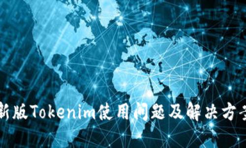 新版Tokenim使用问题及解决方案