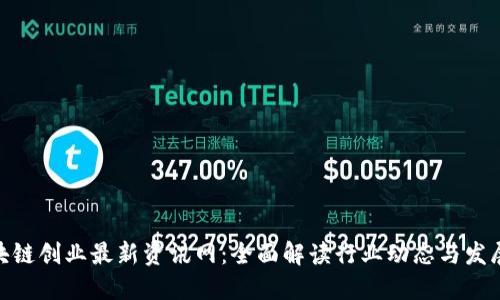 : 区块链创业最新资讯网：全面解读行业动态与发展趋势