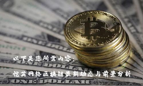 以下是您所需内容：

恺英网络区块链最新动态与前景分析