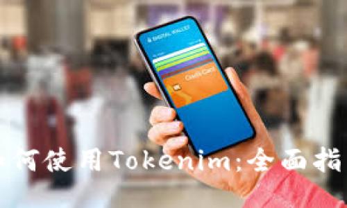 如何使用Tokenim：全面指南