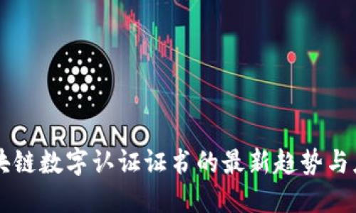 区块链数字认证证书的最新趋势与应用