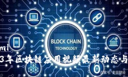 ```xml
2023年区块链应用视频最新动态与分析