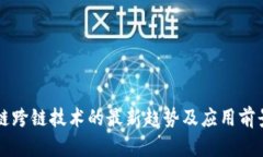 区块链跨链技术的最新趋势及应用前景解析
