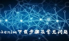 : Tokenim下载步骤及常见问题详解