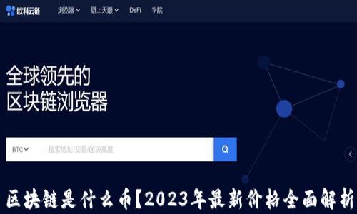 
区块链是什么币？2023年最新价格全面解析