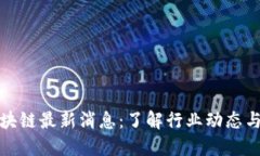 文视云区块链最新消息：了解行业动态与发展趋