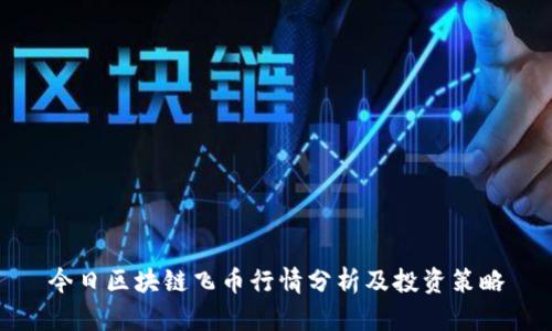 今日区块链飞币行情分析及投资策略