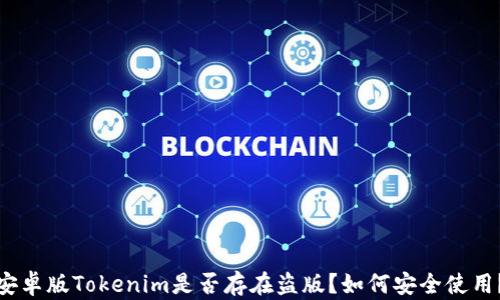 
安卓版Tokenim是否存在盗版？如何安全使用？