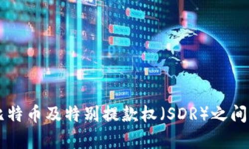 区块链与比特币及特别提款权(SDR)之间的关系解析