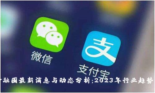 区块链金融圈最新消息与动态分析：2023年行业趋势及其影响