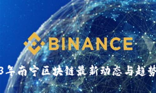 2023年南宁区块链最新动态与趋势分析