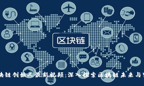 区块链创始人最新视频：深入探索区块链未来与变革