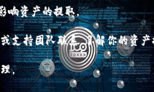 由于我不能提供实时的市场数据和动态消息，我无法确认“tokenim关网”是否真的发生或是具体情况。在一般情况下，当一个加密货币交易平台关闭或停止运营时，用户能否提取其资产取决于多个因素，包括：

1. **平台关闭的具体情况**：如果平台是由于法律问题、财务问题或其他原因主动关闭，用户通常会有一些时间来提取资产。

2. **平台的政策与条款**：用户需要查阅平台的用户协议，了解其在关闭或停止运营时的相关条款。

3. **法律和监管机构的介入**：在某些情况下，监管机构可能会介入并帮助用户提取他们的资产，但这取决于具体的法律框架和局势。

4. **用户个别情况**：有时候，用户的个人情况，如是否已经完成了身份验证等，也可能影响资产的提取。

建议你立即查询官方消息或社区公告，确保获得最新的资讯。如果可以，直接与平台客服或支持团队联系，了解你的资产提取情况。 

同时，建议大家在使用加密货币交易平台时，定期备份和确认自己的资产，并做好风险管理。