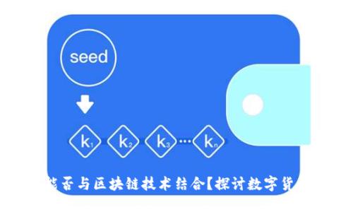 数字人民币能否与区块链技术结合？探讨数字货币的未来发展