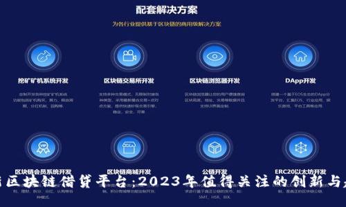 最新区块链借贷平台：2023年值得关注的创新与趋势
