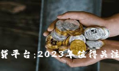 最新区块链借贷平台：2023年值得关注的创新与趋势