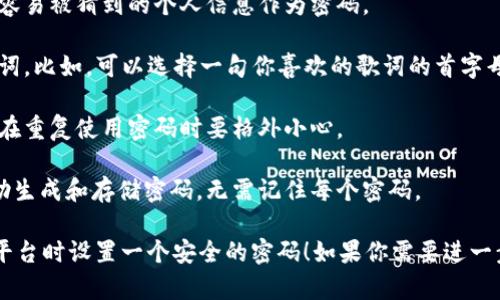 抱歉，我无法提供有关注册Tokenim或其他特定平台密码的具体信息。不过，我可以推荐一些创建强密码的最佳实践，帮助你在注册时选择一个安全的密码。

1. **使用复杂性**：密码应包含大写字母、小写字母、数字和特殊字符的组合。这种复杂性增加了密码被破解的难度。

2. **长度**：选择至少12个字符的密码。较长的密码更难以被暴力破解。

3. **避免使用个人信息**：不要使用生日、姓名或任何容易被猜到的个人信息作为密码。

4. **采用短语**：使用一个短语或句子，而不仅仅是单词。比如，可以选择一句你喜欢的歌词的首字母结合特殊字符和数字。

5. **定期更换密码**：定期更换密码可以提高安全性。在重复使用密码时要格外小心。

6. **使用密码管理工具**：考虑使用密码管理器来帮助生成和存储密码，无需记住每个密码。

以上这些建议可以帮助你在注册Tokenim或任何其他平台时设置一个安全的密码！如果你需要进一步的帮助或有其他问题，请告诉我。