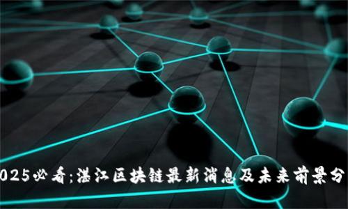 2025必看：湛江区块链最新消息及未来前景分析