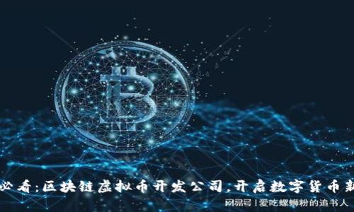 2025必看：区块链虚拟币开发公司，开启数字货币新时代！