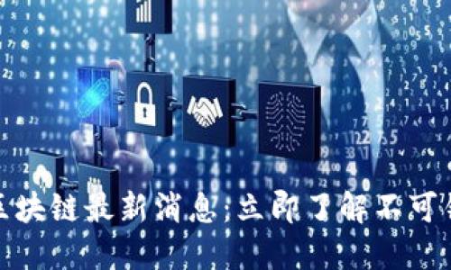 : 2023年香港区块链最新消息：立即了解不可错过的投资机会！