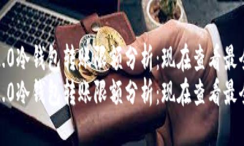 imToken 2.0冷钱包转账限额分析：现在查看最全面的信息！
imToken 2.0冷钱包转账限额分析：现在查看最全面的信息！
