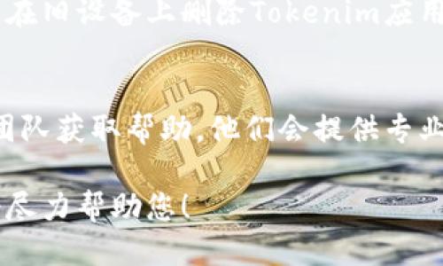要更换手机上的Tokenim，您可以按照以下步骤进行操作：

### 1. 安装新设备上的Tokenim应用
首先，您需要在新的手机上下载并安装Tokenim应用。这可以通过应用商店（如Google Play商店或Apple App Store）来完成。确保您下载的是官方版本，以避免安全风险。

### 2. 登录您的账户
打开应用后，您需要使用之前的账户进行登录。如果您记得账户的用户名和密码，可以直接输入。如果您启用了双重验证，您可能需要提供额外的信息或验证码。

### 3. 备份与恢复（如果适用）
如果Tokenim支持账户备份功能，您可以在旧设备上备份数据，然后在新设备上恢复。有些应用允许您使用云服务进行备份，例如Google Drive或iCloud。

### 4. 清除旧设备上的应用
在确认您已经成功迁移到新设备之后，为了保护您的账户安全，建议您在旧设备上删除Tokenim应用。

### 5. 联系客服（如有需要）
如果在更换设备的过程中遇到问题，您可以联系Tokenim的客户支持团队获取帮助，他们会提供专业的指导和帮助。

如果还有其他具体问题或需要更详细的指导，请提供更多的信息，我会尽力帮助您！